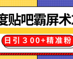 售价668元百度贴吧精准引流霸屏术2.0，实战操作日引３00+精准粉全过程