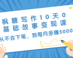 枫糖写作10天0基础故事变现课：从不会下笔，到每月多赚5000+（10节视频课）