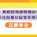 KEEN老师·离职短视频剪辑自学课程，可复制技术方法批量化起号实现多账号收益