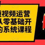 阿俊·短视频运营课程，从零基础开始讲解的系统课程