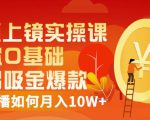 视频上镜实操课：带你0基础演出吸金爆款，赚钱主播如何月入10W+