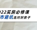 2022买房必修课：楼市避坑，选对好房子（21节干货课程）