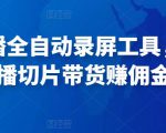 抖音直播全自动录屏工具，批量实时录制直播视频，可带货赚佣金（软件+使用教程）