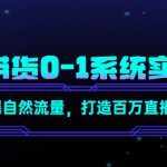 直播带货0-1系统实操课，引爆自然流量，打造百万直播间