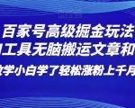 百家号高级掘金玩法！靠AI无脑搬运文章和视频！小白学了轻松涨粉上千月入过万！【揭秘】