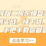 2024民宿二房东操盘手，民宿营销实战，纯干货，零忽悠，手把手教你做营销