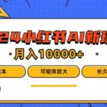 2024年小红书最新项目，AI蓝海赛道，可矩阵，0成本，小白也能轻松月入1w【揭秘】