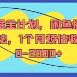 流量掘金计划，闲鱼掘金全案玩法，1个月预估收益500-2000+