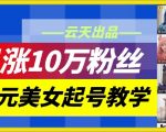 云天二次元美女起号教学，月涨10万粉丝，不判搬运