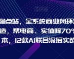 Ai终点站，全系统商业闭环矩阵打造，帮电商、实体降70%成本，12款Ai联合深度实战【0906更新】