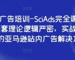 亚马逊广告培训-SciAds完全课程，提供一整套理论逻辑严密，实战经验丰富的亚马逊站内广告解决方案