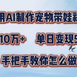 利用AI制作宠物带娃视频，轻松涨粉，点赞10万+，单日变现三位数，手把手教你怎么做【揭秘】