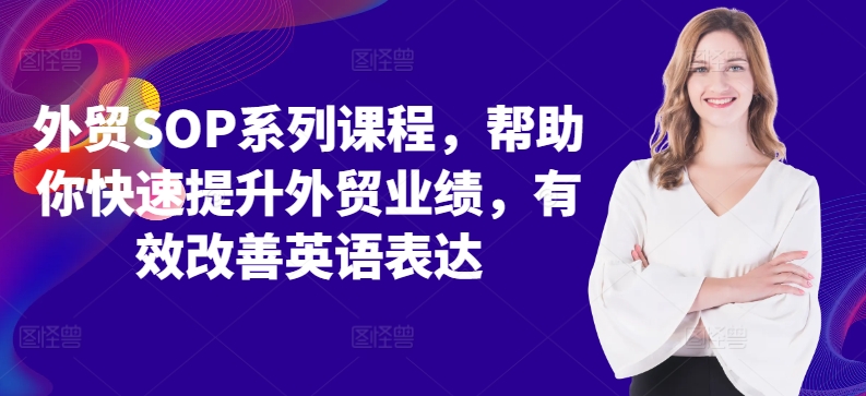 外贸SOP系列课程，帮助你快速提升外贸业绩，有效改善英语表达