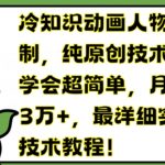 冷知识动画人物定制，纯原创技术，学会超简单，月入3万+，最详细实操技术教程【揭秘】