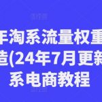 下半年淘系流量权重和爆款打造(24年7月更新)-淘系电商教程