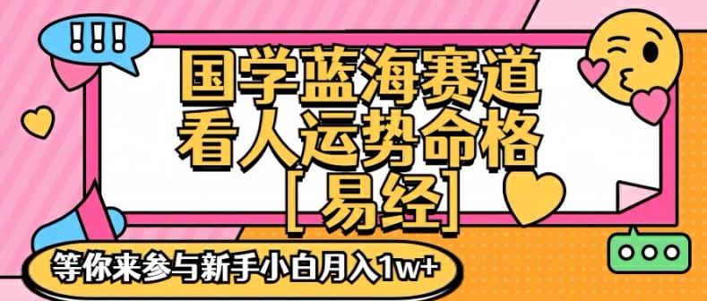 国学蓝海赋能赛道，零基础学习，手把手教学独一份新手小白月入1W+【揭秘】