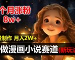 2个月涨粉8w，新玩法AI自动化做漫画小说赛道，操作简单可批量制作，新手小白轻松月入2W【揭秘】