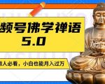 视频号佛学禅语5.0，纯原创视频，每天1-2小时，保底月入过W，适合宝妈、上班族、大学生【揭秘】