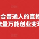 2024适合普通人的直播带货，泛流量万能创业变现法，上手快、落地快、起号快、变现快(更新8月)