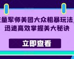 流量军师美团大众粗暴玩法，迅速高效掌握美大秘诀