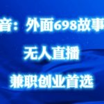 外面698的抖音民间故事号无人直播，全民都可操作，不需要直人出镜【揭秘】