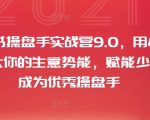 小红书操盘手实战营9.0，用小红书放大你的生意势能，赋能少数人成为优秀操盘手