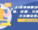 AI短视频原创文案提效课，选题、文案、脚本、文生图全流程实操