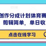 视频号创作分成计划体育赛道，流量极大，剪辑简单，单日收入300+