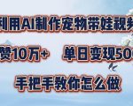 利用AI制作宠物带娃视频，轻松涨粉，点赞10万+，单日变现三位数，手把手教你怎么做【揭秘】