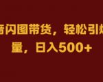 抖音闪图带货，轻松引爆流量，日入几张【揭秘】