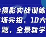 人像摄影实战训练营，现场实拍，10大主题，全景教学