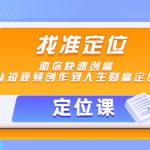 【定位课】找准定位，助你快速创富，从短视频创作到人生财富定位