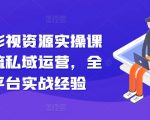 引流卖影视资源实操课程，引流私域运营，全网多平台实战经验