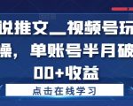 小说推文—视频号玩法实操，单账号半月破5000+收益