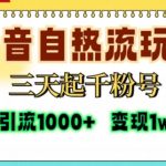 抖音自热流打法，三天起千粉号，单视频十万播放量，日引精准粉1000+