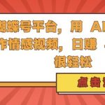 蝴蝶号平台，用 AI 工具创作情感视频，日入4张很轻松【揭秘】