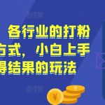 流量掘金，各行业的打粉以及变现方式，小白上手快速获得结果的玩法