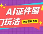 AI证件照玩法单日可入200+无脑操作适合新手小白(揭秘)