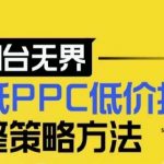 【2024新版】万相台无界，超低PPC低价扫流完整策略方法，店铺核心选款和低价盈选款方法