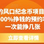 每年的风口纪念币项目，0成本，100%挣钱的预约项目，一次能挣几张【揭秘】