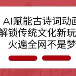 AI 赋能古诗词动画：解锁传统文化新玩法，火遍全网不是梦!